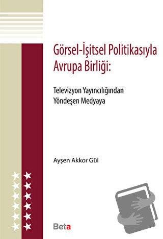 Görsel - İşitsel Politikasıyla Avrupa Birliği - Ayşen Akkor Gül - Beta