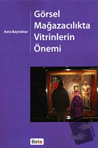 Görsel Mağazacılıkta Vitrinlerin Önemi - Azra Bayraktar - Beta Yayınev