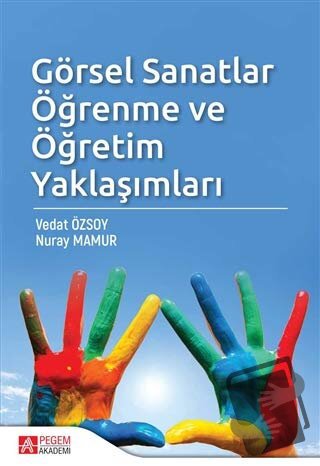 Görsel Sanatlar Öğrenme ve Öğretim Yaklaşımları - Nuray Mamur - Pegem 