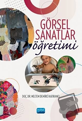 Görsel Sanatlar Öğretimi - Meltem Demirci Katırancı - Nobel Akademik Y