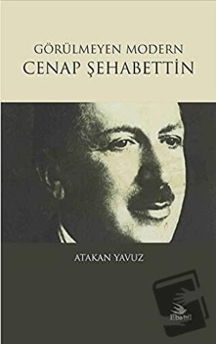 Görülmeyen Modern Cenap Şehabettin - Atakan Yavuz - Ebabil Yayınları -