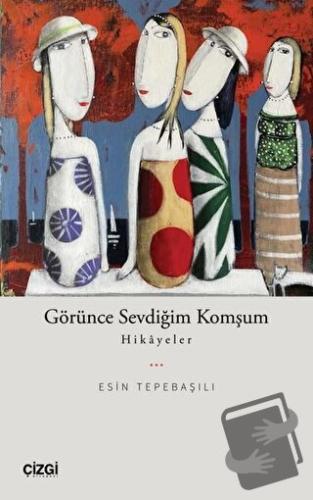 Görünce Sevdiğim Komşum-Hikayeler - Esin Tepebaşılı - Çizgi Kitabevi Y