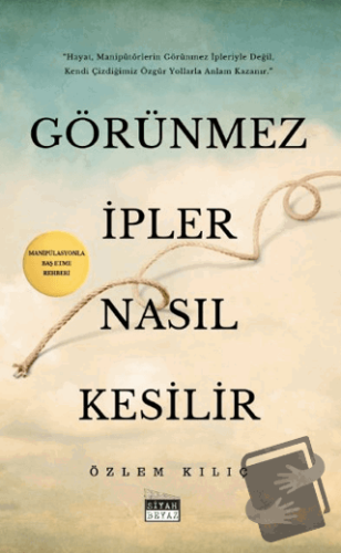 Görünmez İpler Nasıl Kesilir - Özlem Kılıç - Siyah Beyaz Yayınları - F