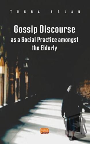 Gossip Discourse as a Social Practice Amongst the Elderly - Tuğba Asla