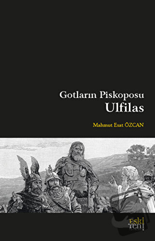 Gotların Piskoposu Ulfilas - Mahmut Esat Özcan - Eski Yeni Yayınları -