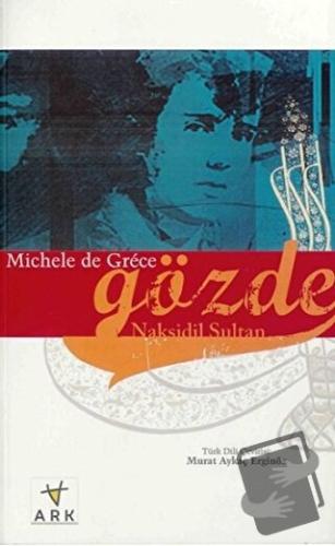 Gözde Nakşidil Sultan - Michele de Grece - Ark Kitapları - Fiyatı - Yo