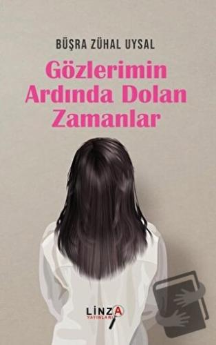 Gözlerimin Ardında Dolan Zamanlar - Büşra Zühal Uysal - Linza Yayınlar