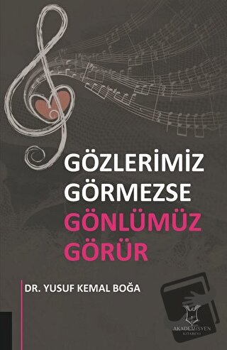 Gözlerimiz Görmezse Gönlümüz Görür - Yusuf Kemal Boğa - Akademisyen Ki