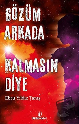 Gözüm Arkada Kalmasın Diye - Ebru Yıldız Tanış - İskenderiye Yayınları