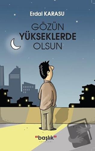 Gözün Yükseklerde Olsun - Erdal Karasu - Başlık Yayınları - Fiyatı - Y