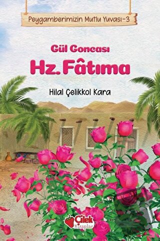 Gül Goncası Hz. Fatıma - Peygamberimizin Mutlu Yuvası 3 - Hilal Çelikk