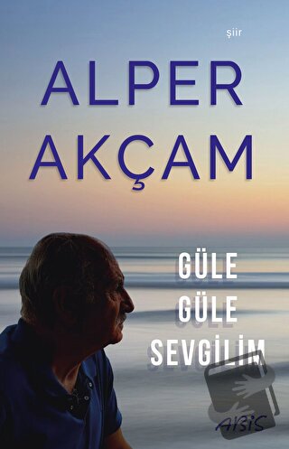 Güle Güle Sevgilim - Alper Akçam - Abis Yayıncılık - Fiyatı - Yorumlar