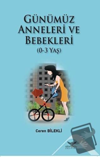 Günümüz Anneleri ve Bebekleri (0-3 Yaş) - Ceren Bilekli - Altınordu Ya