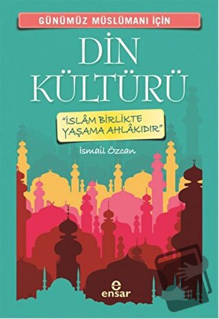 Günümüz Müslümanı İçin Din Kültürü - İsmail Özcan - Ensar Neşriyat - F