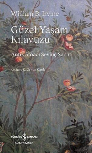 Güzel Yaşam Kılavuzu - Antik Stoacı Sevinç Sanatı - William B. Irvine 