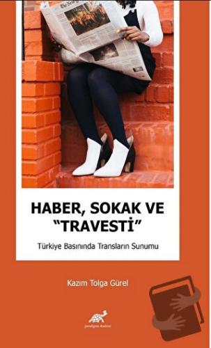 Haber, Sokak ve “Travesti” Türkiye Basınında Transların Sunumu - Kazım