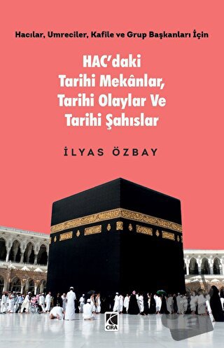 Hac’daki Tarihi Mekânlar, Tarihi Olaylar ve Tarihi Şahıslar - İlyas Öz