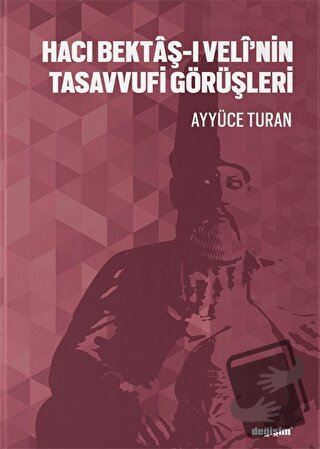 Hacı Bektaş-ı Veli’nin Tasavvufi Görüşleri - Ayyüce Turan - Değişim Ya