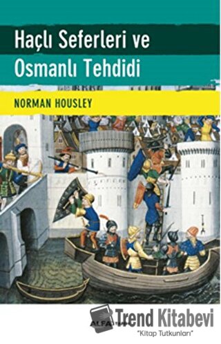 Haçlı Seferleri ve Osmanlı Tehdidi - Norman Housley - Alfa Yayınları -