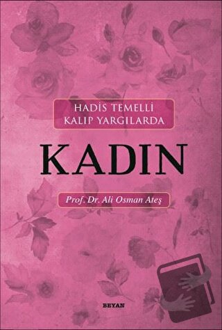 Hadis Temelli Kalıp Yargılarda Kadın - Ali Osman Ateş - Beyan Yayınlar