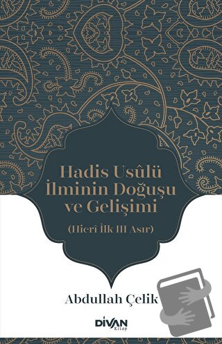 Hadis Usulü İlminin Doğuşu ve Gelişimi - Abdullah Çelik - Divan Kitap 