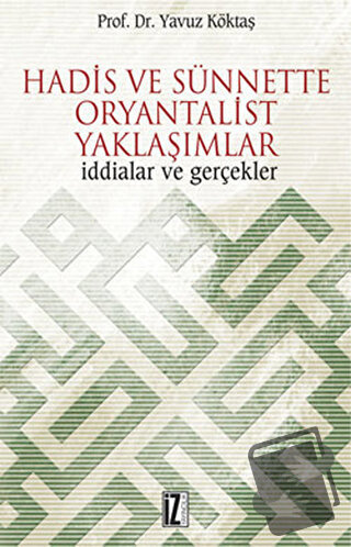 Hadis ve Sünnette Oryantalist Yaklaşımlar - Yavuz Köktaş - İz Yayıncıl