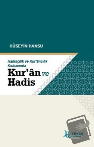 Hadisçilik ve Kur’ancılık Kıskacında Kur’an ve Hadis - Hüseyin Hansu -