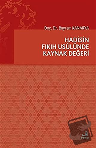 Hadisin Fıkıh Usulünde Kaynak Değeri - Bayram Kanarya - Fecr Yayınları