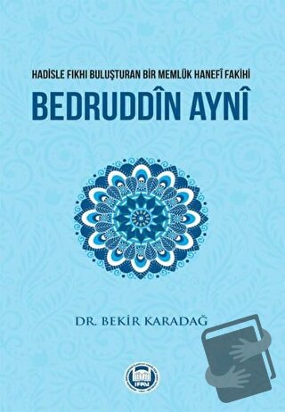 Hadisle Fıkhı Buluşturan Bir Memlük Hanefi Fakihi Bedruddin Ayni - Be