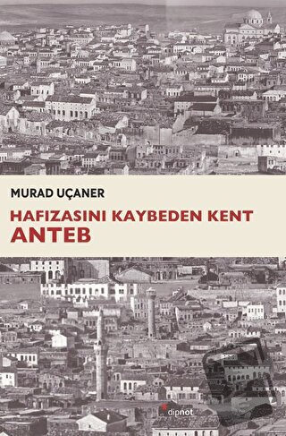 Hafızasını Kaybeden Kent Anteb - Murad Uçaner - Dipnot Yayınları - Fiy