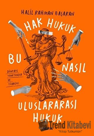 Hak Hukuk Bu Nasıl Uluslararası Hukuk - Halil Rahman Başaran - Alfa Ya