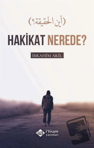 Hakikat Nerede? - İbrahim Akıl - İtisam Yayınları - Fiyatı - Yorumları