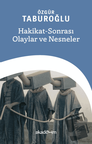 Hakikat Sonrası Olaylar ve Nesneler - Özgür Taburoğlu - Akademim Kitap