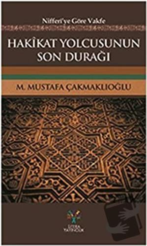 Hakikat Yolcusunun Son Durağı - M. Mustafa Çakmaklıoğlu - Litera Yayın