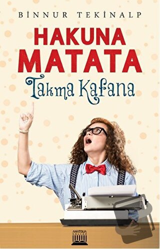 Hakuna Matata - Takma Kafana - Binnur Tekinalp - Anatolia Kitap - Fiya