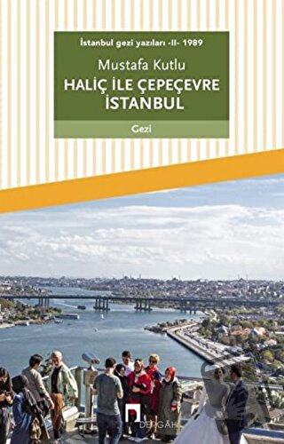 Haliç ile Çepeçevre İstanbul / İstanbul Gezi Yazıları 2 - Mustafa Kutl