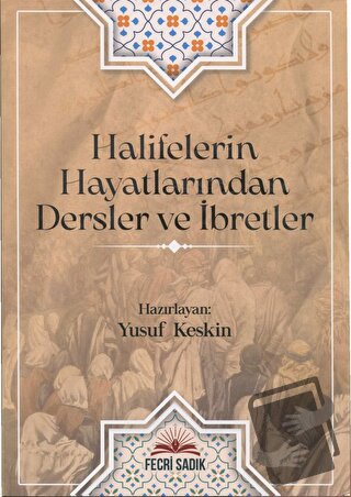 Halifelerin Hayatlarından Dersler ve İbretler - Yusuf Keskin - Fecri S