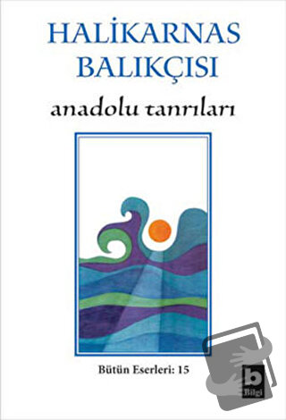 Halikarnas Balıkçısı - Anadolu Tanrıları Bütün Eserleri 15 - Cevat Şak