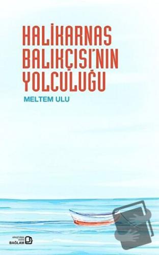 Halikarnas Balıkçısı’nın Yolculuğu - Meltem Ulu - Bağlam Yayınları - F