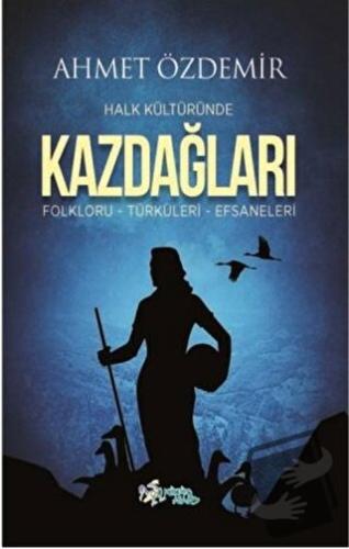 Halk Kültüründe Kazdağları - Ahmet Özdemir - Kültür Ajans Yayınları - 