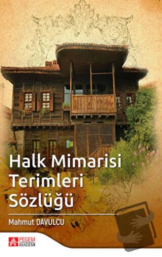 Halk Mimarisi Terimleri Sözlüğü - Mahmut Davulcu - Pegem Akademi Yayın