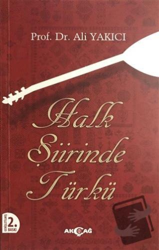 Halk Şiirinde Türkü - Ali Yakıcı - Akçağ Yayınları - Fiyatı - Yorumlar