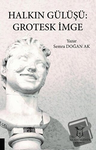 Halkın Gülüşü: Grotesk İmge - Semra Doğan Ak - Akademisyen Kitabevi - 