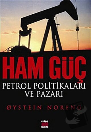 Ham Güç: Petrol Politikaları ve Pazarı - Oystein Noreng - Elips Kitap 