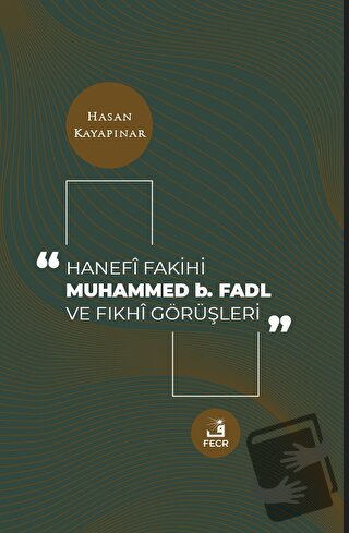 Hanefi Fakihi Muhammed b. Fadl ve Fıkhi Görüşleri - Hasan Kayapınar - 