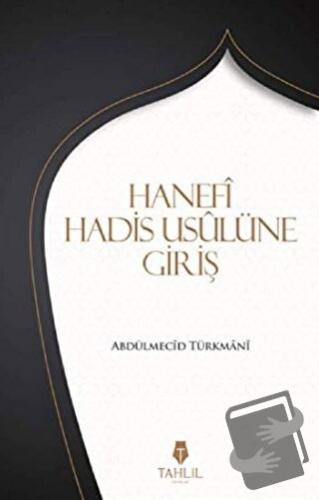 Hanefi Hadis Usulüne Giriş - Abdülmecid Türkmani - Tahlil Yayınları - 