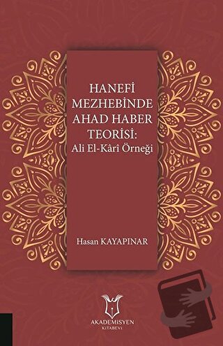 Hanefi Mezhebinde Ahad Haber Teorisi: Ali El-Kari Örneği - Hasan Kayap