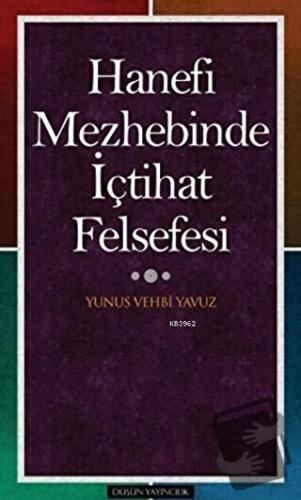 Hanefi Mezhebinde İçtihat Felsefesi - Yunus Vehbi Yavuz - Düşün Yayınc