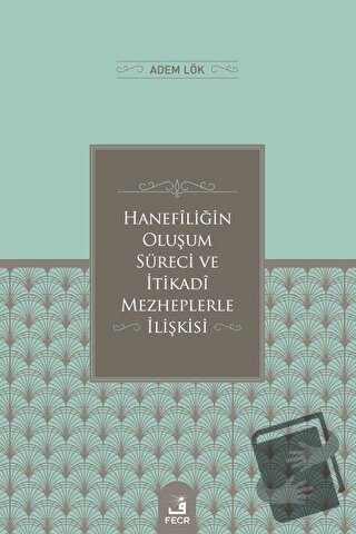 Hanefiliğin Oluşum Süreci ve İtikadi Mezheplerle İlişkisi - Adem