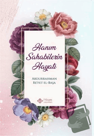 Hanım Sahabilerin Hayatı - Abdurrahman Re’fet El Başa - İtisam Yayınla